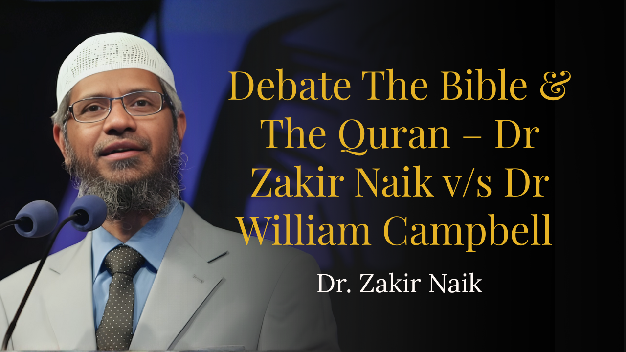 Debate The Bible & The Quran – in the Light of Science – Dr Zakir Naik v/s Dr William Campbell
