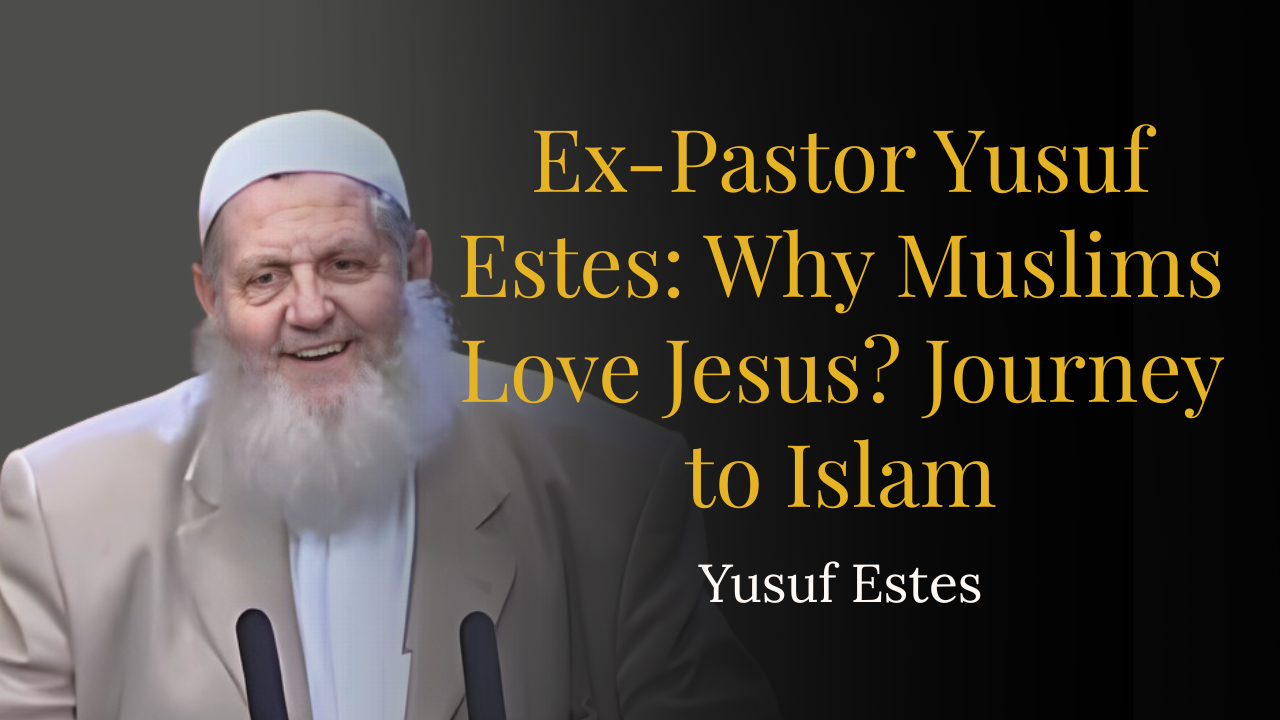 Ex-Pastor Yusuf Estes: Why Muslims Love Jesus? Journey to Islam – Yusuf Estes