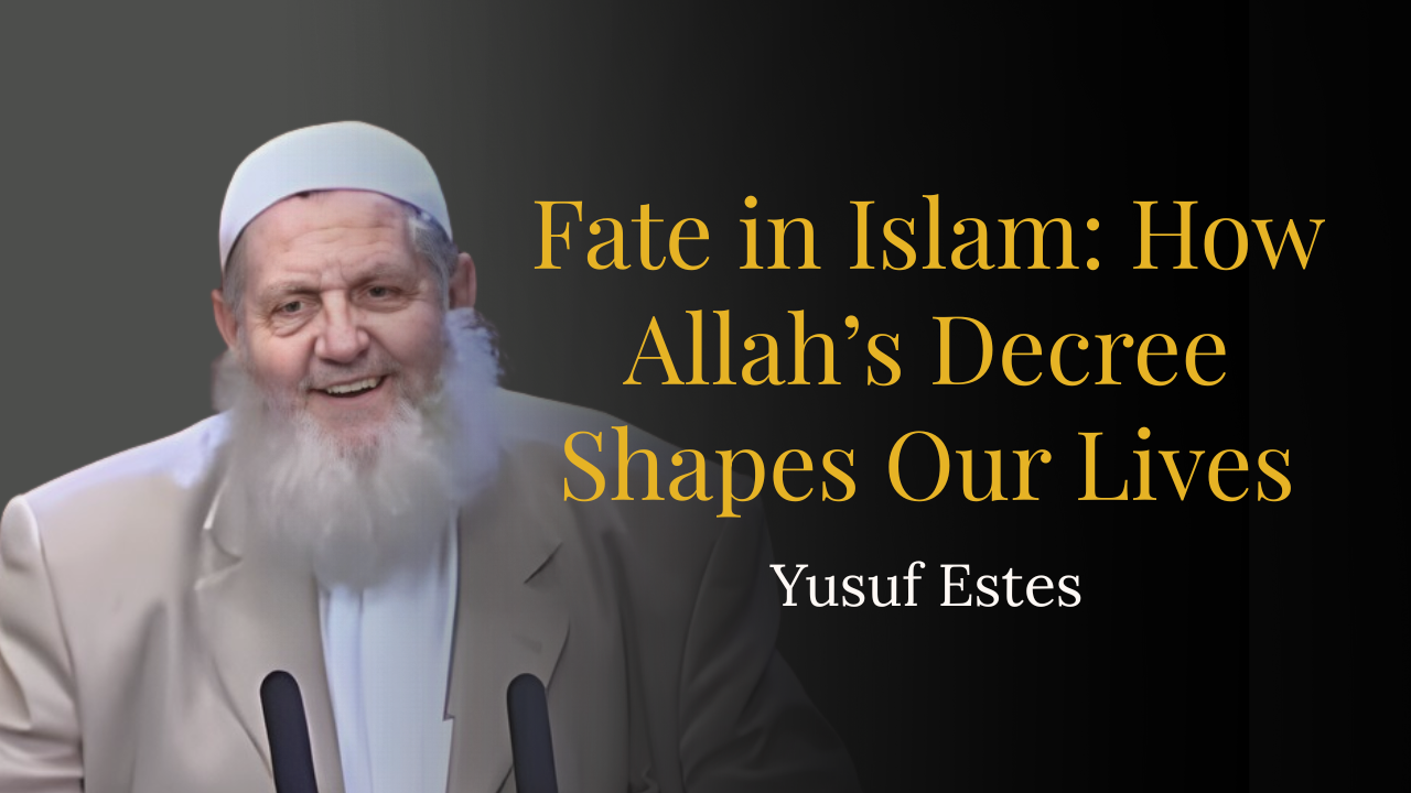 Fate in Islam: How Allah’s Decree Shapes Our Lives – Yusuf Estes