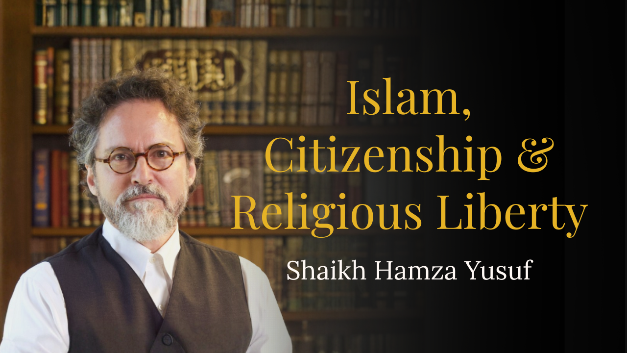 Islam, Citizenship & Religious Liberty – Shaikh Hamza Yusuf