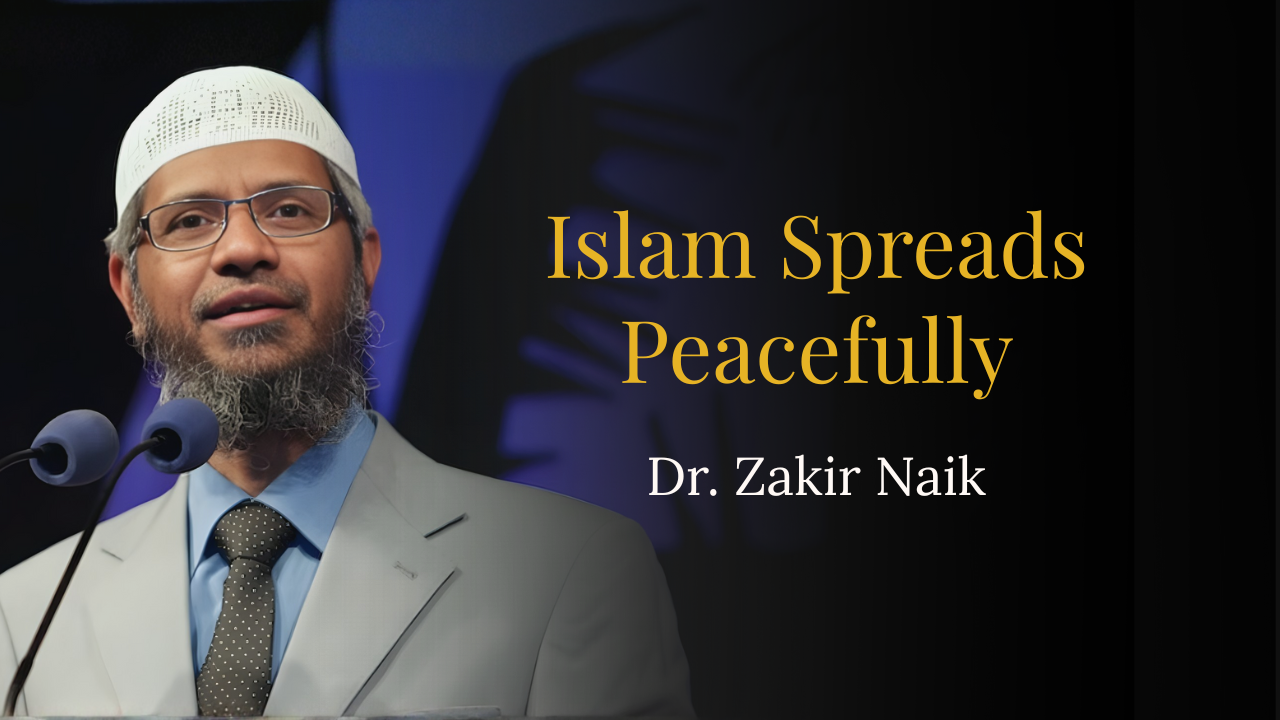 Islam Spreads Peacefully – Dr Zakir Naik