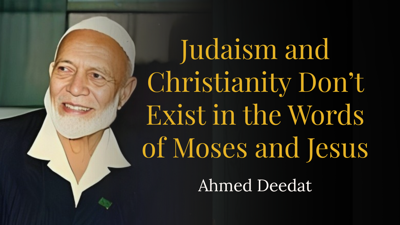 Judaism and Christianity Don’t Exist in the Words of Moses and Jesus – Ahmed Deedat