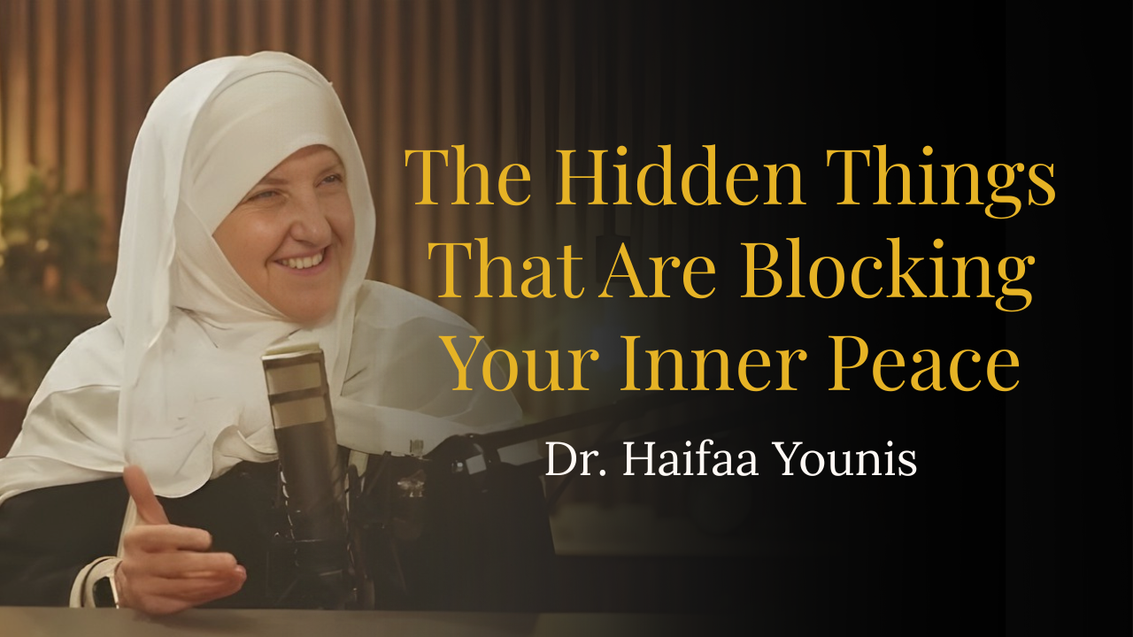 The Hidden Things That Are Blocking Your Inner Peace – Dr. Sh. Haifaa Younis