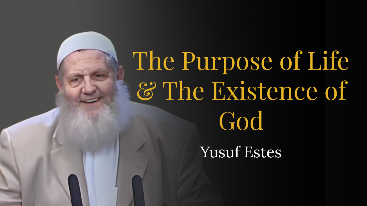 The Purpose of Life & The Existence of God – Yusuf Estes