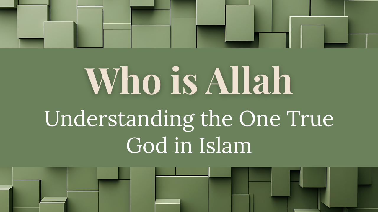 Who Is Allah? Understanding the One True God in Islam