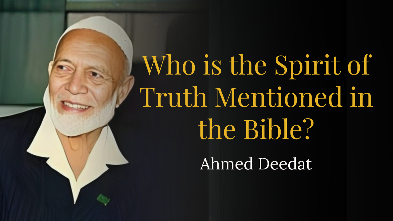 Who is the Spirit of Truth Mentioned in the Bible? – Ahmed Deedat