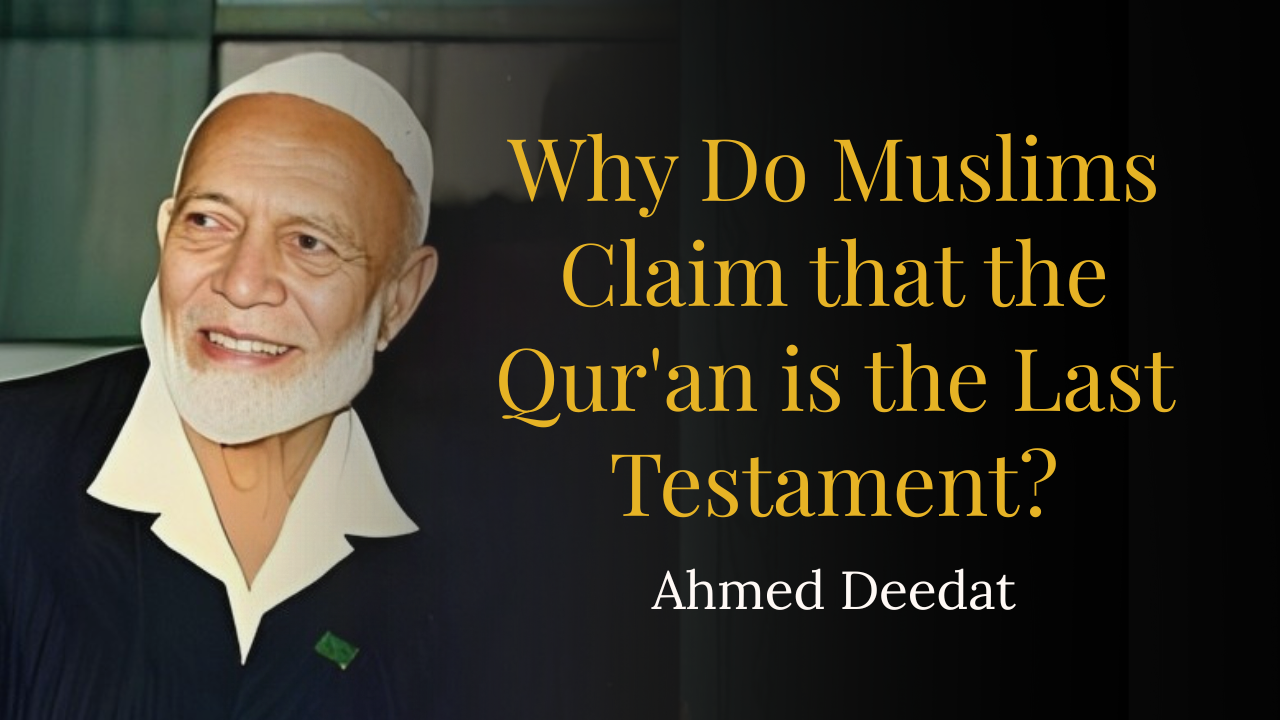 Why Do Muslims Claim that the Qur’an is the Last Testament? – Ahmed Deedat
